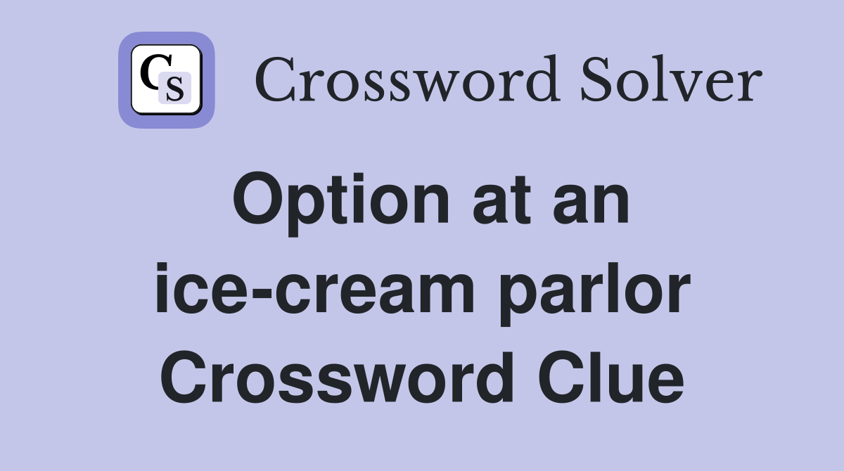Option at an icecream parlor Crossword Clue Answers Crossword Solver
